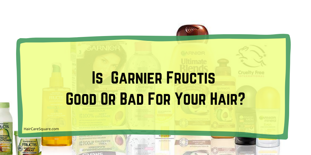 Is Garnier Fructis Good For Your Hair? Or Is It Bad? Let’s Discuss