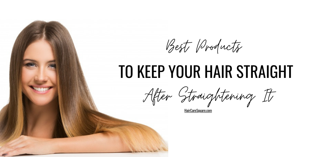 Best Products To Keep Your Hair Straight After Straightening It