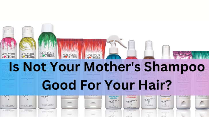 Is Not Your Mother’s Shampoo Good For Your Hair?